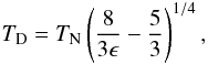 Mathematical equation: \begin{equation} T_{\rm D} =T_{\rm N} \left(\frac{8}{3\epsilon}-\frac{5}{3}\right)^{1/4} , \end{equation}