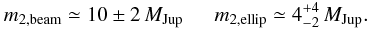 Mathematical equation: \begin{equation} m_{2, {\rm beam}} \simeq 10\pm2 \, M_{\rm Jup} \ \ \ \ \ \ m_{2, {\rm ellip}} \simeq 4^{+4}_{-2} \, M_{\rm Jup} . \end{equation}