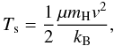 Mathematical equation: \begin{equation} T_{\rm s} = \frac{1}{2} \frac{ \mu m_{\rm H} v^2}{ k_{\rm B}} , \end{equation}