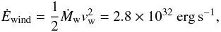 Mathematical equation: \begin{equation} \dot{E}_{\rm wind} = \frac{1}{2}\dot{M}_{\rm w} v_{\rm w}^2 = 2.8\times10^{32}~ {\rm erg\,s}^{-1}, \end{equation}