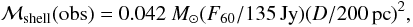 Mathematical equation: \begin{equation} {\cal M}_{\rm shell} ({\rm obs}) = 0.042 ~\msun (F_{60}/135\, {\rm Jy}) (D/200\, {\rm pc})^2 , \end{equation}