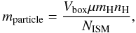 Mathematical equation: \begin{equation} m_{\rm particle} = \frac{V_{\rm box} \mu m_{\rm H} n_{\rm H}}{N_{\rm ISM}}, \end{equation}
