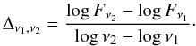Mathematical equation: \begin{equation} \Delta_{\nu_1,\nu_2} = \frac{\log F_{\nu_2} - \log F_{\nu_1}}{\log \nu_2 - \log \nu_1}\cdot \end{equation}