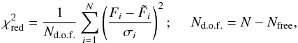 Mathematical equation: \begin{equation} \chi^{2}_{\rm red} = \frac{1}{N_{\rm d.o.f.}} \sum^{N}_{i = 1} \left(\frac{F_{i} - \tilde{F}_{i}}{\sigma_{i}}\right)^{2};~~~~~N_{\rm d.o.f.} = N - N_{\rm free}, \end{equation}