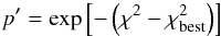 Mathematical equation: \appendix \setcounter{section}{1} \begin{eqnarray} p' = \exp\left[-\left(\chi^{2} - \chi^{2}_{\rm best}\right)\right] \end{eqnarray}