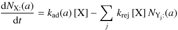 Mathematical equation: \appendix \setcounter{section}{2} \begin{equation} \frac{{\rm d}N_{\mathrm{X:}}(a)}{{\rm d}t}=k_{\rm ad}(a)\,[\mathrm{X}]-\sum_{j}\, k_{\rm rej}\,[\mathrm{X}]\, N_{\mathrm{Y_{j}:}}(a)\label{eq_surf_ads} \end{equation}