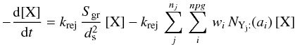 Mathematical equation: \appendix \setcounter{section}{2} \begin{equation} -\frac{{\rm d}[\mathrm{X}]}{{\rm d}t}=k_{\rm rej}\,\frac{S_{\rm gr}}{d_{\rm s}^{2}}\,[\mathrm{X}]-k_{\rm rej}\,\sum_{j}^{n_{j}}\,\sum_{i}^{npg}\, w_{i}\, N_{\mathrm{Y_{j}:}}(a_{i})\,[\mathrm{X}]\label{eq_adsor} \end{equation}