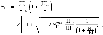 Mathematical equation: \appendix \setcounter{section}{2} \begin{eqnarray} N_{\mathrm{H:}}&=&\frac{[\mathrm{H}]}{[\mathrm{H}]_{b}}\,\left(1+\frac{[\mathrm{H}]_{a}}{[\mathrm{H}]}\right)\nonumber \\ &&\times \left[-1+\sqrt{1+2\, N_{\mathrm{H:}}^{\rm max}\,\frac{[\mathrm{H}]_{\rm b}}{[\mathrm{H}]}\,\frac{1}{\left(1+\frac{[\mathrm{H}]_{a}}{[\mathrm{H}]}\right)^{2}}}\right],\label{eq:LH_full} \end{eqnarray}