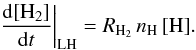 Mathematical equation: \appendix \setcounter{section}{2} \begin{eqnarray*} \left.\frac{{\rm d}[\mathrm{H}_{2}]}{{\rm d}t}\right|_{\rm LH}=R_{\mathrm{H}_{2}}\, n_{\mathrm{H}}\,[\mathrm{H}]. \end{eqnarray*}