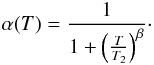 Mathematical equation: \appendix \setcounter{section}{3} \begin{equation} \alpha(T)=\frac{1}{1+\left(\frac{T}{T_{2}}\right)^{\beta}}\cdot\label{eq_stick_ER} \end{equation}