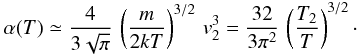 Mathematical equation: \appendix \setcounter{section}{3} \begin{eqnarray*} \alpha(T)\simeq\frac{4}{3\sqrt{\pi}}\,\left(\frac{m}{2kT}\right)^{3/2}\, v_{2}^{3}=\frac{32}{3\pi^{2}}\,\left(\frac{T_{2}}{T}\right)^{3/2}\cdot \end{eqnarray*}