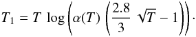 Mathematical equation: \appendix \setcounter{section}{3} \begin{eqnarray*} T_{1}=T\,\log\left(\alpha(T)\,\left(\frac{2.8}{3}\,\sqrt{T}-1\right)\right)\cdot \end{eqnarray*}