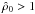 Mathematical equation: \hbox{$\hat\rho_0>1$}