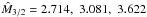 Mathematical equation: \hbox{$\hat M_{3/2}=2.714,\,\, 3.081,\,\,3.622$}