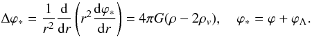 Mathematical equation: \begin{equation} \Delta\varphi_*=\frac{1}{r^2}\frac{\rm d}{{\rm d}r}\left(r^2\frac{{\rm d}\varphi_*}{{\rm d}r} \right)=4\pi G(\rho-2\rho_v), \quad \varphi_*=\varphi+\varphi_\Lambda. \label{eq25} \end{equation}