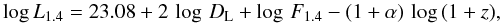 Mathematical equation: \begin{equation} \log L_{\rm 1.4} = 23.08 + 2\,\log\,D_{\rm L} + \log\,F_{\rm 1.4}-(1+\alpha)\,\log\,(1+z), \end{equation}