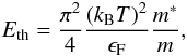 Mathematical equation: \begin{equation} E_{\rm th} = \frac{\pi^2}{4} \frac{(k_{\rm B} T)^2}{\epsilon_{\rm F}} \frac{m^*}{m}, \label{eq:eth} \end{equation}