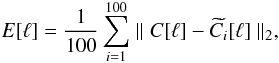 Mathematical equation: \begin{equation} E[\ell] = { \frac{1}{100} \sum_{i=1}^{100} \parallel C[\ell] - \widetilde{C}_i[\ell] \parallel_2}, \end{equation}