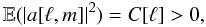 Mathematical equation: \begin{equation} \label{eq:almvar} \mathbb{E}(|a[\ell,m]|^2 )= C[\ell] > 0, \end{equation}
