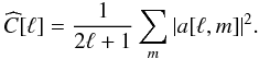 Mathematical equation: \begin{equation} \label{eq:CMB_PS} \widehat{C}[\ell] = \frac{1}{2\ell+1}\sum_{m}\left|a[\ell,m]\right|^{2}\!. \end{equation}