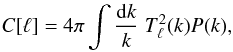 Mathematical equation: \begin{equation} C[\ell]=4\pi\int\frac{{\rm d}k}{k}\; T_\ell^{2}(k)P(k), \label{eq:CMB} \end{equation}