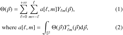 Mathematical equation: \begin{eqnarray} &&\Theta(\vec{p})=\sum_{\ell=0}^{+\infty}\sum_{m=-\ell}^{\ell} a[\ell,m]Y_{\ell m}(\vec{p}), \\ &&\text{ where } a[\ell,m] = \int_{\mathbb{S}^2} \Theta(\vec{p}) Y^*_{\ell m}(\vec{p}) {\rm d}\vec{p}, \end{eqnarray}