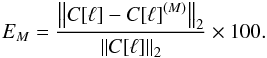 Mathematical equation: \begin{equation} E_{M}= {\frac{\left\Vert {C}[\ell]-{{C}[\ell]}^{(M)}\right\Vert _2}{\left\Vert C[\ell]\right\Vert _2}}\times100. \label{NLA} \end{equation}