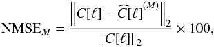 Mathematical equation: \begin{equation} \mathrm{NMSE}_{M} = {\frac{\left\Vert {C}[\ell]-{\widehat{C}[\ell]}^{(M)}\right\Vert _2}{\left\Vert C[\ell]\right\Vert _2}}\times100, \end{equation}
