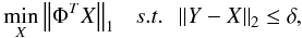 Mathematical equation: \begin{equation} \label{eq_minl1_den} \min_{X} \norm{ \Phi^{T} X}_1\ ~~ s.t. ~~ \norm{Y - X}_2 \le \delta, \end{equation}