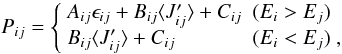 Mathematical equation: \appendix \setcounter{section}{1} \begin{equation} P_{ij} = \left\{ \begin{array}{ll} A_{ij}\epsilon_{ij}+B_{ij} \langle J'_{ij} \rangle + C_{ij} & (E_i > E_j) \\ B_{ij} \langle J'_{ij} \rangle + C_{ij} & (E_i < E_j) \ , \\ \end{array} \right. \end{equation}