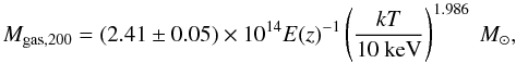 Mathematical equation: \begin{equation} M_{\rm gas,200}=(2.41\pm0.05)\times10^{14} E(z)^{-1} \left(\frac{kT}{10\mbox{ keV}}\right)^{1.986}~M_\odot, \end{equation}