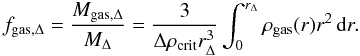 Mathematical equation: \appendix \setcounter{section}{4} \begin{equation} f_{\rm gas,\Delta}=\frac{M_{\rm gas,\Delta}}{M_\Delta}=\frac{3}{\Delta\rho_{\rm crit}r_{\Delta}^3}\int_0^{r_\Delta} \rho_{\rm gas}(r)r^2\,{\rm d}r. \end{equation}