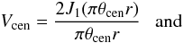 Mathematical equation: \appendix \setcounter{section}{2} \begin{equation} V_{\mathrm{cen}}=\frac{2J_1(\pi \theta_{\mathrm{cen}} r)}{\pi \theta_{\mathrm{cen}} r} ~~\mbox{ and }~~ \end{equation}