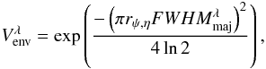 Mathematical equation: \appendix \setcounter{section}{2} \begin{equation} V^{\lambda}_{\mathrm{env}}=\exp\left(\frac{-\left(\pi r_{\psi,\eta} {FWHM}^{\lambda}_{\mathrm{maj}}\right)^2}{4\ln 2}\right), \end{equation}