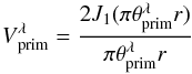 Mathematical equation: \appendix \setcounter{section}{2} \begin{equation} \mathrm{{\it V}^{\lambda}_{\mathrm{prim}}}=\frac{2J_1(\pi \theta^{\lambda}_{\mathrm{prim}} r)}{\pi \theta^{\lambda}_{\mathrm{prim}} r} \end{equation}