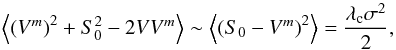 Mathematical equation: \begin{equation} \left\langle \left(V^m\right)^2 + S_0^2 - 2 V V^m \right\rangle \sim \left\langle \left(S_0 - V^m \right)^2 \right\rangle = \frac{\lambda_{\rm c} \sigma^2}{2}, \label{Carnati1.5} \end{equation}
