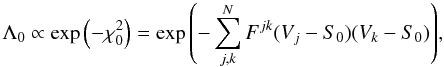 Mathematical equation: \begin{equation} \Lambda_0 \propto \exp{\left( -\chi_0^2 \right)} = \exp{\left( - \sum_{j,k}^{N} { F^{jk}(V_j-S_0)(V_k-S_0) } \right)}, \label{chinull} \end{equation}
