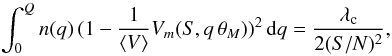 Mathematical equation: \begin{equation} \int_0^Q{n(q)\,(1-\frac{1}{\langle V \rangle}V_m(S,q\,\theta_M))^2\,{\rm d}q} = \frac{\lambda_{\rm c}}{2({S/N})^2}, \label{cond3} \end{equation}