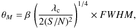 Mathematical equation: \begin{equation} \theta_M = \beta\,\left( \frac{\lambda_{\rm c}}{2({S/N})^2} \right)^{1/4} \times {FWHM}, \label{PhenoEq} \end{equation}