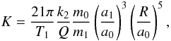 Mathematical equation: \begin{equation} K = \frac{21\pi}{T_1} \frac{k_2}{Q} \frac{m_0}{m_1} \left(\frac{a_1}{a_0}\right)^3 \left(\frac{R}{a_0}\right)^5, \label{100210c} \end{equation}