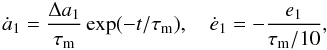 Mathematical equation: \begin{equation} \dot a_1 = \frac{\Delta a_1}{\tau_{\rm m}} \exp(-t/\tau_{\rm m}), \quad \dot e_1 = - \frac{e_1}{\tau_{\rm m} / 10}, \label{110912a} \end{equation}