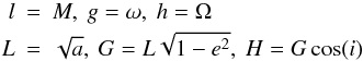 Mathematical equation: \begin{eqnarray} l&=&M, \ g=\omega , \ h=\Omega \nonumber \\ L&=&\sqrt{a}, \ G=L\sqrt{1-e^2}, \ H=G \cos (i) \nonumber \end{eqnarray}