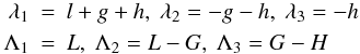 Mathematical equation: \begin{eqnarray} \lambda _1&=&l+g+h, \ \lambda _2=-g-h, \ \lambda _3=-h \nonumber \\ \Lambda _1&=&L, \ \Lambda _2=L-G, \ \Lambda _3=G-H \nonumber \end{eqnarray}