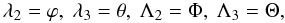 Mathematical equation: \begin{equation} \lambda _2=\phi , \ \lambda _3=\theta , \ \Lambda _2=\Phi , \ \Lambda _3=\Theta \nonumber, \end{equation}