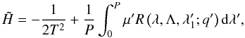 Mathematical equation: \begin{equation} \label{Ham3} \tilde{H}=-\frac{1}{2T^2}+ \frac{1}{P}\int _0^{P}\mu 'R\left(\lambda ,\Lambda ,\lambda _1';q'\right)\mathrm{d}\lambda', \end{equation}
