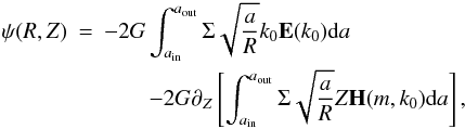 Mathematical equation: \begin{eqnarray} \label{eq:psi_flat_zkernel} \psi(R,Z)& = & -2G \int_{\ain}^{\aout}{\Sigma \sqrt{\frac{a}{R}} k_0 \elie(k_0) {\rm d}a } \\ \nonumber && \qquad -2G \pdz \left[ \int_{\ain}^{\aout}{\Sigma \sqrt{\frac{a}{R}} Z \elih(m,k_0) } {\rm d}a \right], \end{eqnarray}