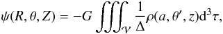 Mathematical equation: \begin{equation} \psi(R,\theta,Z)= - G \iiint_{\cal V}{\frac{1}{\Delta}\rho(a,\theta',z) {\rm d}^3 \tau}, \label{eq:psi_original} \end{equation}