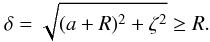 Mathematical equation: \begin{equation} \delta = \sqrt{(a+R)^2+\zeta^2} \ge R. \end{equation}
