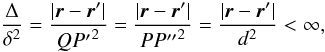 Mathematical equation: \begin{equation} \frac{\Delta}{\delta^2} = \frac{|\vec{r}-\vec{r}'|}{{QP'}^2} = \frac{|\vec{r}-\vec{r}'|}{{PP''}^2} = \frac{|\vec{r}-\vec{r}'|}{d^2} < \infty, \end{equation}