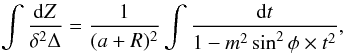 Mathematical equation: \begin{eqnarray} \int\frac{{\rm d}Z}{\delta^2 \Delta} = \frac{1}{(a+R)^2}\int{\frac{{\rm d}t}{1-m^2 \sin^2\phi \times t^2}}, \end{eqnarray}